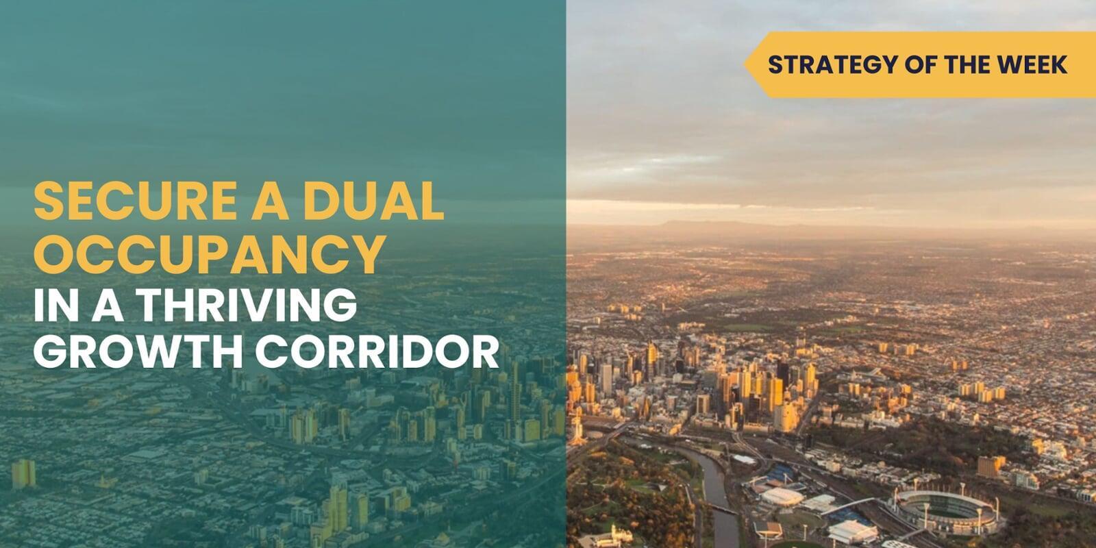 STRATEGY OF THE WEEK: Secure a Dual Occupancy in a Thriving Growth Corridor